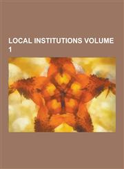 Local Institutions Volume 1,1230418598,9781230418599