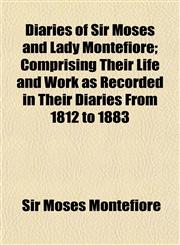 Diaries of Sir Moses and Lady Montefiore; Comprising Their Life and Work as Recorded in Their Diaries from 1812 to 1883,1150342765,9781150342769