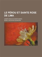 Le Perou Et Sainte Rose de Lima; (Sainte Rose de Sainte Marie),1234633310,9781234633318