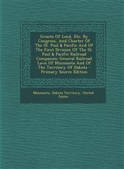 Grants of Land, Etc. by Congress, and Charter of the St. Paul & Pacific and of the First Division of the St. Paul & Pacific Railroad Companies Genera,129355118X,9781293551189