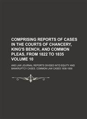 Comprising Reports of Cases in the Courts of Chancery, King's Bench, and Common Pleas, from 1822 to 1835 Volume 10 ; and Law Journal Reports divided into Equity and Bankruptcy Cases. Common Law Cases 1836-1858,1130569217,9781130569216