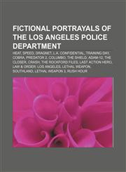 Fictional portrayals of the Los Angeles Police Department Heat, Speed, Dragnet, L.A. Confidential, Training Day, Cobra, Predator 2, Columbo,1233294113,9781233294114