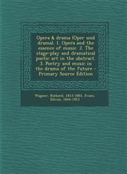 Opera & Drama (Oper Und Drama). 1. Opera and the Essence of Music. 2. the Stage-Play and Dramatical Poetic Art in the Abstract. 3. Poetry and Music in,1294659766,9781294659761