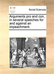 Arguments pro and con, in several speeches for and against an impeachment.,1170336345,9781170336342