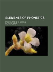 Elements of phonetics; English, French & German,1151614203,9781151614209