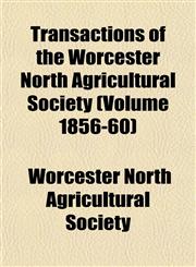 Transactions of the Worcester North Agricultural Society (Volume 1856-60),1153187809,9781153187800