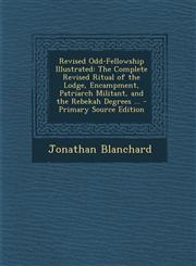 Revised Odd-Fellowship Illustrated The Complete Revised Ritual of the Lodge, Encampment, Patriarch Militant, and the Rebekah Degrees ... - Primary Source Edition,1293270482,9781293270486