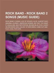 Rock Band - Rock Band 2 Songs (Music Guide) Rock Band 2 Songs, Ace of Spades, Alive, Almost Easy, Amazing Journey, American Woman, Any Way You Want I,1234780011,9781234780012