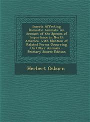 Insects Affecting Domestic Animals An Account of the Species of Importance in North America, with Mention of Related Forms Occurring on Other Animals,1287466923,9781287466925