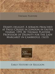 Hearts delight. A sermon preached at Pauls Crosse in London in Easter tearme. 1593. By Thomas Playfere Professor of Diuinity for the Lady Margaret in Cambridge. (1633),1171313241,9781171313243