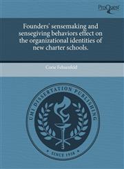 Founders' sensemaking and sensegiving behaviors effect on the organizational identities of new charter schools.,1243874414,9781243874412