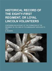 Historical Record of the Eighty-First Regiment, or Loyal Lincoln Volunteers; Containing an Account of the Formation of the Regiment in 1793, and of Its Subsequent Services to 1872,1150348844,9781150348846