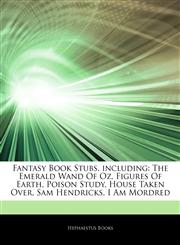 Articles On Fantasy Book Stubs, including The Emerald Wand Of Oz, Figures Of Earth, Poison Study, House Taken Over, Sam Hendricks, I Am Mordred,1244862096,9781244862098