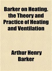 Barker on Heating. the Theory and Practice of Heating and Ventilation,1151909610,9781151909619
