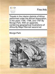Travels in the interior districts of Africa performed under  the African Association, in the years 1795, 1796, and 1797 By Mungo Park,  With an appendix, containing geographical illustrations of Africa By Major Rennell second ed,1171478348,9781171478348