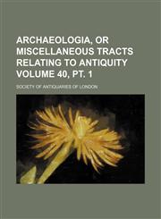 Archaeologia, or miscellaneous tracts relating to antiquity Volume 40, pt. 1,1153334933,9781153334938