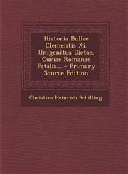 Historia Bullae Clementis Xi. Unigenitus Dictae, Curiae Romanae Fatalis... - Primary Source Edition,1294101137,9781294101130