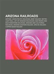 Arizona railroads Amtrak, Union Pacific Railroad, BNSF Railway, Metro Light Rail, List of Arizona railroads,1156988330,9781156988336
