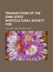 Transactions of the Iowa State Horticultural Society for  (Volume 23),1150950595,9781150950599
