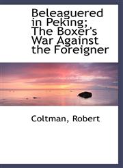 Beleaguered in Peking; The Boxer's War Against the Foreigner,111038419X,9781110384198