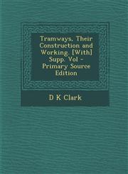 Tramways, Their Construction and Working. [With] Supp. Vol - Primary Source Edition,129350792X,9781293507926