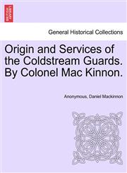 Origin and Services of the Coldstream Guards. By Colonel Mac Kinnon.,1241532508,9781241532505