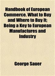 Handbook of European Commerce. What to Buy and Where to Buy It; Being a Key to European Manufactures and Industry,1152281070,9781152281073