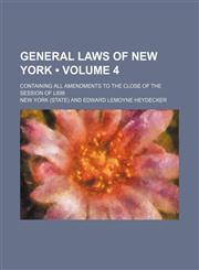 General Laws of New York (Volume 4); Containing All Amendments to the Close of the Session of L899,1154367258,9781154367256