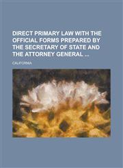 Direct Primary Law with the Official Forms Prepared by the Secretary of State and the Attorney General,1234134748,9781234134747