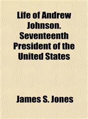 Life of Andrew Johnson. Seventeenth President of the United States,115476673X,9781154766738