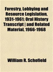 Forestry, Lobbying and Resource Legislation, 1931-1961; Oral History Transcript | and Related Material, 1966-1968,1152464396,9781152464391