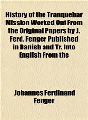 History of the Tranquebar Mission Worked Out From the Original Papers by J. Ferd. Fenger Published in Danish and Tr. Into English From the,1154737799,9781154737790