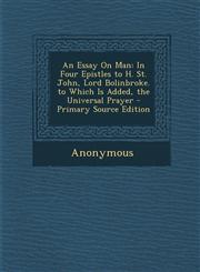 Essay on Man In Four Epistles to H. St. John, Lord Bolinbroke. to Which Is Added, the Universal Prayer,1289954054,9781289954055