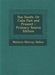 Due South Or Cuba Past and Present - Primary Source Edition,1295169711,9781295169719