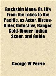 Buckskin Mose; Or, Life From the Lakes to the Pacific, as Actor, Circus-Rider, Detective, Ranger, Gold-Digger, Indian Scout, and Guide,1152630466,9781152630468