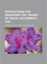Instructions for Observing the Transit of Venus, December 6, 1882,1234391333,9781234391331