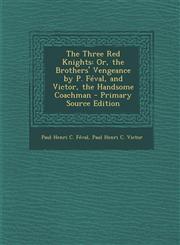 Three Red Knights Or, the Brothers' Vengeance by P. Feval, and Victor, the Handsome Coachman,1287755534,9781287755531