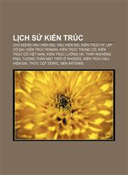 Lịch sử kiến trúc Chủ nghĩa Hậu hiện đại, Hậu hiện đại, Kiến trúc Hy Lạp cổ đại, Kiến trúc Roman, Kiến trúc Trung cổ, Kiến trúc cổ Việt Nam,1233874187,9781233874187
