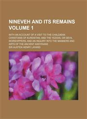 Nineveh and Its Remains Volume 1; With an Account of a Visit to the Chaldaean Christians of Kurdistan, and the Yezidis, or Devil Worshippers and an In,1236225201,9781236225207