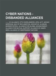 Cyber Nations - Disbanded alliances -----, 313 Alliance, 57th Overlanders, APIN, AcTi, Aeonic Imperium, Age of Reclamation, Aircastle, Alaskan Border Patrol, Alliance for Global Advancement, Alliance for Mutual Support, Alliance of Angry Bees, Alliance o,123466402X,9781234664022