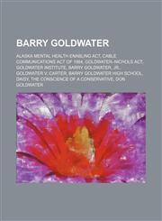 Barry Goldwater Alaska Mental Health Enabling Act, Cable Communications Act of 1984, Goldwater-Nichols Act, Goldwater Institute,1234577623,9781234577629