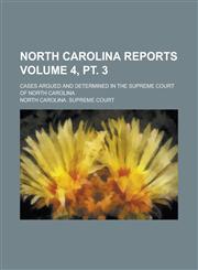 North Carolina Reports; Cases Argued and Determined in the Supreme Court of North Carolina Volume 4, PT. 3,1234159406,9781234159405