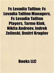 Fc Levadia Tallinn Fc Levadia Tallinn Managers, Fc Levadia Tallinn Players, Tarmo Kink, Nikita Andreev, Indrek Zelinski, Dmitri Kruglov,1157829082,9781157829089