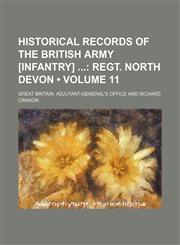 Historical Records of the British Army [Infantry] (Volume 11); Regt. North Devon,1153945274,9781153945271