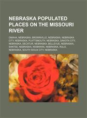 Nebraska populated places on the Missouri River Omaha, Nebraska, Brownville, Nebraska, Nebraska City, Nebraska, Plattsmouth, Nebraska,123459840X,9781234598402