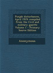 Punjab Disturbances, April 1919; Compiled from the Civil and Military Gazette Volume 1 - Primary Source Edition,1293640646,9781293640647