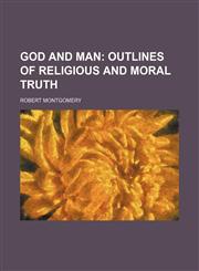 God and man;  outlines of religious and moral truth,1459096096,9781459096097