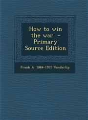 How to Win the War - Primary Source Edition,1293638714,9781293638712