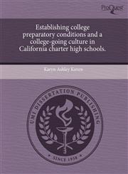 Establishing college preparatory conditions and a college-going culture in California charter high schools.,1243748958,9781243748959