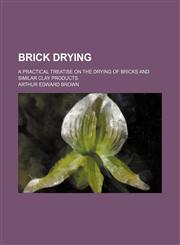 Brick drying; A practical treatise on the drying of bricks and similar clay products,1155054512,9781155054513